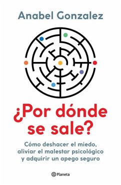 ¿Por Dónde Se Sale?: Cómo Deshacer El Miedo, Aliviar El Malestar Psicológico Y Adquirir Un Apego Seguro / Where Do I Get Out? - Gonzalez, Anabel