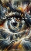 Understanding Eye Diseases: A Simplified Guide (eBook, ePUB)