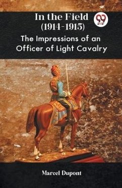 In The Field (1914-1915) The Impressions Of An Officer Of Light Cavalry - DuPont Marcel