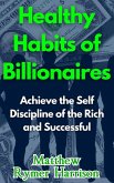 Healthy Habits of Billionaires Achieve the Self Discipline of the Rich and Successful (eBook, ePUB)