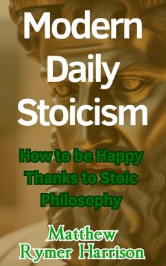 Cover Modern Daily Stoicism How to be Happy Thanks to Stoic Philosophy (eBook, ePUB)