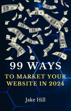 99 Ways To Market Your Website in 2024 (eBook, ePUB) - Hill, Jake