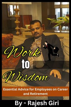 Work to Wisdom: Essential Advice for Employees on Career and Retirement (eBook, ePUB) - Giri, Rajesh