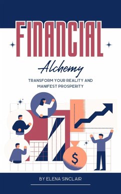 Financial Alchemy: Transform Your Reality and Manifest Prosperity (eBook, ePUB) - Sinclair, Elena