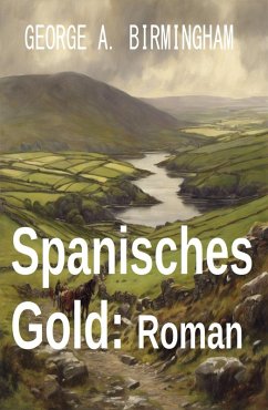 Spanisches Gold: Roman (eBook, ePUB) - Birmingham, George A.