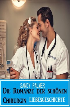 Die Romanze der schönen Chirurgin: Liebesgeschichte (eBook, ePUB) - Palmer, Sandy