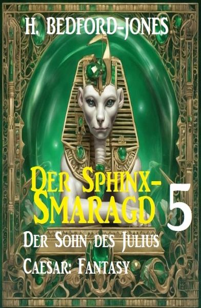 Der Sohn des Julius Caesar: Fantasy: Der Sphinx Smaragd 5 (eBook, ePUB) Der Sohn des Julius Caesar: Fantasy: Der Sphinx Smaragd 5 (eBook, ePUB)