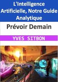 Prévoir Demain : L'Intelligence Artificielle, Notre Guide Analytique (eBook, ePUB)