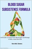 Blood Sugar Subsistence Formula: Full Guide to Control Your Blood Sugar (eBook, ePUB)