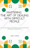 Mastering the art of Dealing With Difficult People: The Ultimate Guide to Conflict Resolution and Transforming Challenges into Opportunities (eBook, ePUB)