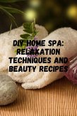 DIY Home Spa: Relaxation Techniques and Beauty Recipes (eBook, ePUB)