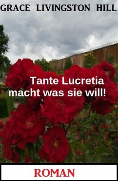 Tante Lucretia macht was sie will! Roman (eBook, ePUB) - Hill, Grace Livingston