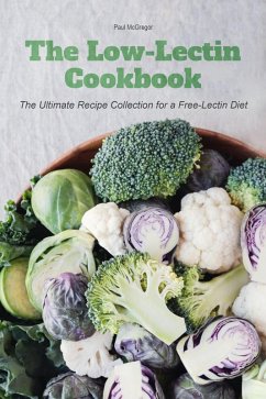 The Low-Lectin Cookbook The Ultimate Recipe Collection For a Free-Lectin Diet (eBook, ePUB) - McGregor, Paul