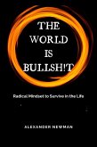 The World is Bullsh!t: Radical Mindset to Survive in the Life (eBook, ePUB) The World is Bullsh!t: Radical Mindset to Survive in the Life (eBook, ePUB)