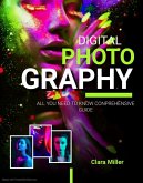 Digital Photography: All you Need to Know Comprehensive Guide (eBook, ePUB)