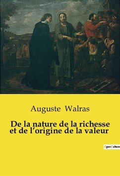 De la nature de la richesse et de l¿origine de la valeur - Walras, Auguste