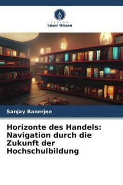 Horizonte des Handels: Navigation durch die Zukunft der Hochschulbildung - Banerjee, Sanjay