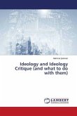 Ideology and Ideology Critique (and what to do with them)