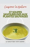 Cuisinez la nature 37 soupes savoureuses aux plantes sauvages