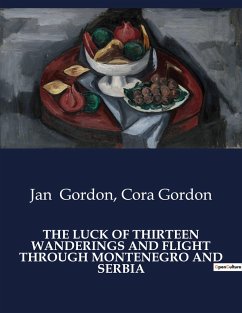 THE LUCK OF THIRTEEN WANDERINGS AND FLIGHT THROUGH MONTENEGRO AND SERBIA - Gordon, Cora; Gordon, Jan