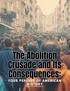 The Abolition Crusade and Its Consequences - Hilary Abner Herbert