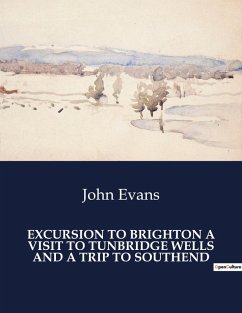 EXCURSION TO BRIGHTON A VISIT TO TUNBRIDGE WELLS AND A TRIP TO SOUTHEND - Evans, John