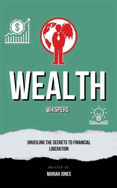 Wealth Whispers Unveiling the Secrets to Financial Liberation (eBook, ePUB)