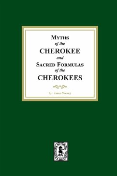 Myths of the CHEROKEE and Sacred Formulas of the CHEROKEES - Mooney, James