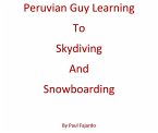 Peruvian Guy Learning to Skydiving and Snowboarding (eBook, ePUB)