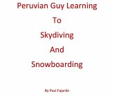 Peruvian Guy Learning to Skydiving and Snowboarding (eBook, ePUB) Peruvian Guy Learning to Skydiving and Snowboarding (eBook, ePUB)