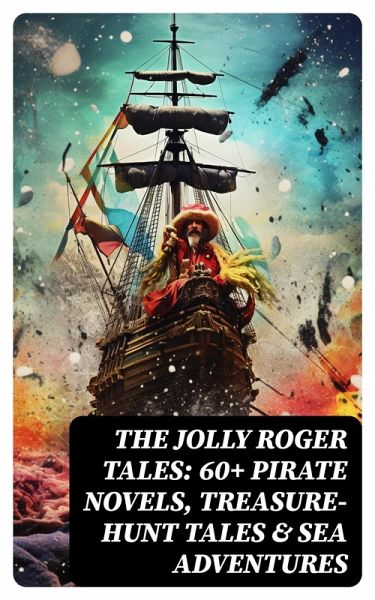 The Jolly Roger Tales: 60+ Pirate Novels, Treasure-Hunt Tales & Sea Adventures (eBook, ePUB) The Jolly Roger Tales: 60+ Pirate Novels, Treasure-Hunt Tales & Sea Adventures (eBook, ePUB)