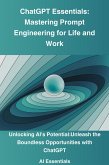 ChatGPT Essentials: Mastering Prompt Engineering for Life and Work (Ai Essentials, #1) (eBook, ePUB)