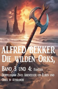 Die wilden Orks, Band 3 und 4: Fantasy Doppelband: Zwei Abenteuer um Elben und Orks in Athranor (eBook, ePUB) - Bekker, Alfred