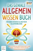 Das geniale Allgemeinwissen Buch - für einen höheren IQ und mehr Allgemeinbildung: Wie Sie ab sofort bei jedem Thema hochintelligent wirken, selbstbewusst mitreden und Ihre Mitmenschen beeindrucken (eBook, ePUB)