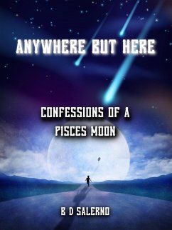 Anywhere But Here: Confessions of A Pisces Moon (eBook, ePUB) - Salerno, B D