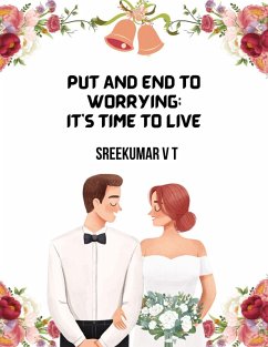 Put an End to Worrying; It's Time to Live (eBook, ePUB) - T, Sreekumar V
