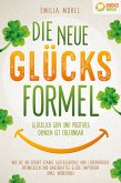 Die neue Glücksformel - Glücklich sein und positives Denken ist erlernbar: Wie Sie ab sofort starke Glücksgefühle und Lebensfreude entwickeln und dauerhaftes Glück empfinden (inkl. Workbook) (eBook, ePUB)