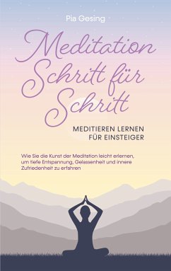 Meditation Schritt für Schritt - Meditieren lernen für Einsteiger (eBook, ePUB) - Gesing, Pia