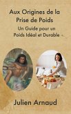 Aux Origines de la Prise de Poids : Un Guide pour un Poids Idéal et Durable (eBook, ePUB)