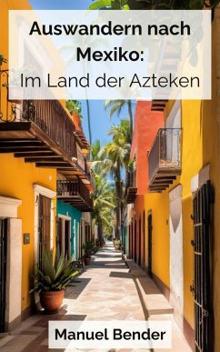 Auswandern nach Mexiko: Im Land der Azteken (eBook, ePUB) - Bender, Manuel