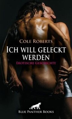 Ich will geleckt werden   Erotische Geschichte + 2 weitere Geschichten - Roberts, Cole;Jackson, Ricarda;Reilly, Renee
