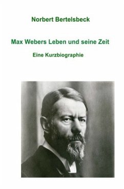 Max Webers Leben und seine Zeit - Bertelsbeck, Norbert