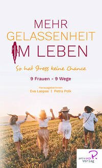 Mehr Gelassenheit im Leben - Polk, Petra; Laspas, Eva; Benkö, Linda; Podolsky-Eicher, Alexandra; Schmitt, Regina; Bilko-Pflaugner, Alexandra; Linke, Steffi; Bubl-Porro, Martina; Voutyras, Marianne