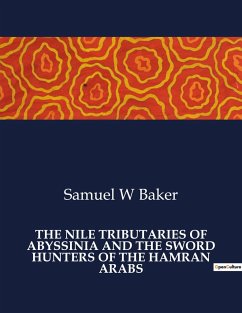 THE NILE TRIBUTARIES OF ABYSSINIA AND THE SWORD HUNTERS OF THE HAMRAN ARABS - Baker, Samuel W.