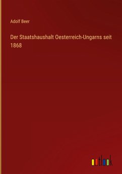 Der Staatshaushalt Oesterreich-Ungarns seit 1868