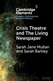 Crisis Theatre and The Living Newspaper - Mullan, Sarah Jane (University of Northampton); Bartley, Sarah (Royal Central School of Speech and Drama)