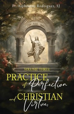 Practice of Perfection and Christian Virtues Volume Three - Rodriguez SJ, Fr Alphonsus