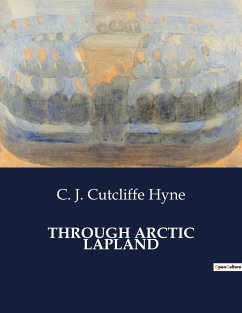 THROUGH ARCTIC LAPLAND - Hyne, C. J. Cutcliffe