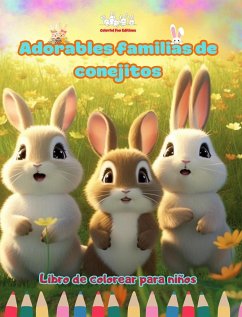 Adorables familias de conejitos - Libro de colorear para niños - Escenas creativas de familias de conejos entrañables - Editions, Colorful Fun