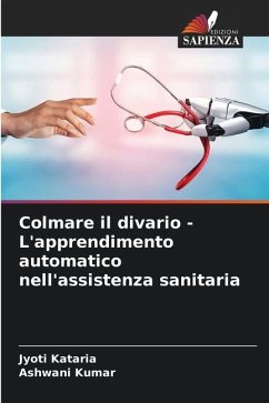 Colmare il divario - L'apprendimento automatico nell'assistenza sanitaria - Kataria, Jyoti;Kumar, Ashwani